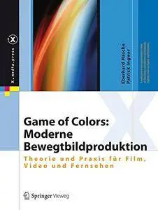 Game of Colors: Moderne Bewegtbildproduktion: Theorie und Praxis für Film, Video und Fernsehen (X.media.press) [Repost]