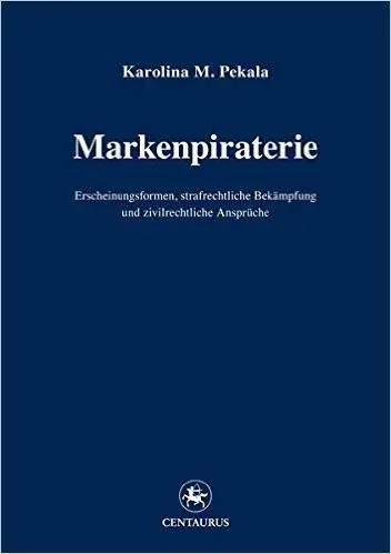 Markenpiraterie: Erscheinungsformen, strafrechtliche Bekämpfung und zivilrechtliche Ansprüche