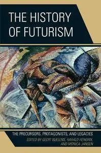 The History of Futurism: The Precursors, Protagonists, and Legacies