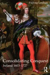 Consolidating Conquest: Ireland 1603-1727 (Longman History of Ireland)