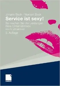 Service ist sexy!: So machen Sie die Leistungen Ihres Unternehmens noch attraktiver, Auflage: 2