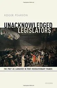 Unacknowledged Legislators: The Poet as Lawgiver in Post-Revolutionary France