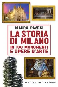 Mauro Pavesi - La storia di Milano in 100 monumenti e opere d’arte