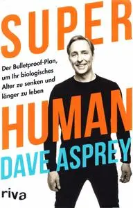 Super Human: Der Bulletproof-Plan, um Ihr biologisches Alter zu senken und länger zu leben