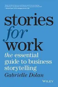 Stories for Work : The Essential Guide to Business Storytelling