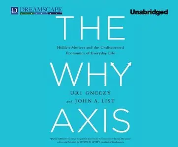 The Why Axis: Hidden Motives and the Undiscovered Economics of Everyday Life (Audiobook)
