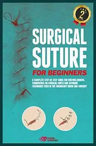 Surgical Suture for Beginners: A complete step-by-step guide for doctors, nurses