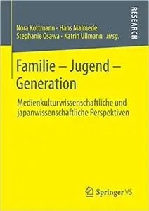 Familie – Jugend – Generation: Medienkulturwissenschaftliche und japanwissenschaftliche Perspektiven