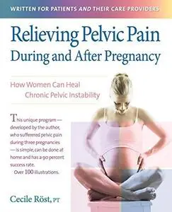 Relieving Pelvic Pain During and After Pregnancy: How Women Can Heal Chronic Pelvic Instability