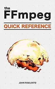 FFmpeg Quick Reference of 100+ Scripts for Video, Audio and Streaming