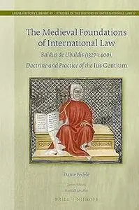 The Medieval Foundations of International Law: Baldus De Ubaldis 1327-1400, Doctrine and Practice of the Ius Gentium