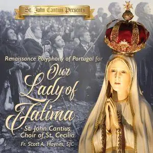 St. John Cantius Choir of Saint Cecilia - St. John Cantius: Renaissance Polyphony of Portugal for Our Lady of Fatima (2017)