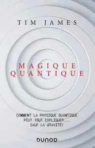 Tim James, "Magique quantique : Comment la physique quantique peut tout expliquer ... sauf la gravité"