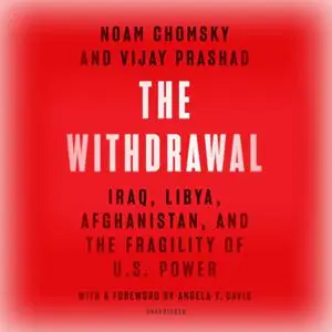 The Withdrawal: Iraq, Libya, Afghanistan, and the Fragility of US Power [Audiobook]