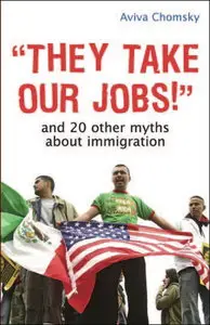 "They Take Our Jobs!": and 20 Other Myths about Immigration