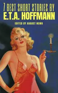 «7 best short stories by E.T.A. Hoffmann» by August Nemo, E.T.A.Hoffmann