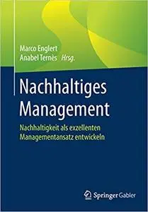 Nachhaltiges Management: Nachhaltigkeit als exzellenten Managementansatz entwickeln