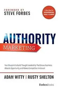 Authority Marketing: Your Blueprint to Build Thought Leadership That Grows Business, Attracts Opportunity, and Makes Com