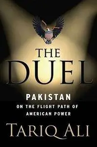 Tariq Ali - The Duel: Pakistan on the Flight Path of American Power