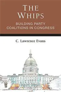 The Whips: Building Party Coalitions in Congress