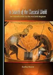 In Search of the Classical World: An Introduction to the Ancient Aegean