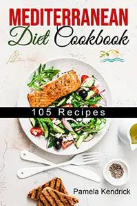 Mediterranean Diet Cookbook: 105 Kitchen-Tested Recipes for Living and Eating Well Every Day.