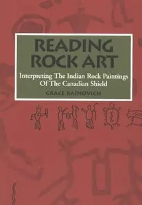 Reading Rock Art: Interpreting the Indian Rock Paintings of the Canadian Shield