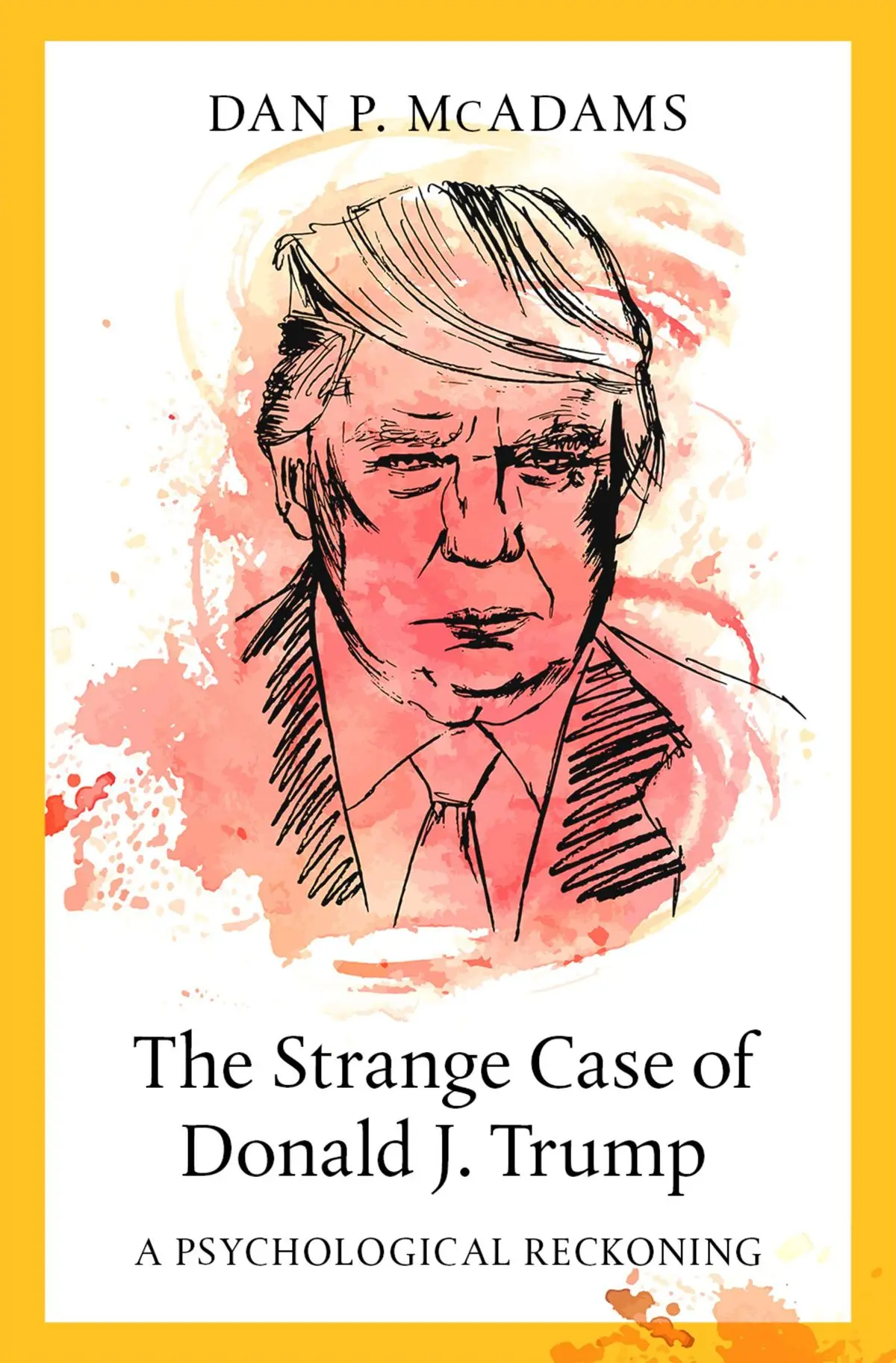 The Strange Case of Donald J. Trump: A Psychological Reckoning by Dan P. McAdams The Strange Case of Donald J. Trump