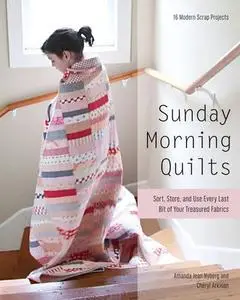 Sunday Morning Quilts: 16 Modern Scrap Projects - Sort, Store, and Use Every Last Bit of Your Treasured Fabrics (Repost)