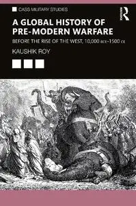 A Global History of Pre-Modern Warfare: Before the Rise of the West, 10,000 BCE–1500 CE