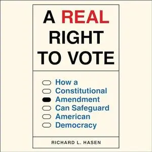 A Real Right to Vote: How a Constitutional Amendment Can Safeguard American Democracy [Audiobook]
