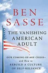 The Vanishing American Adult: Our Coming-of-Age Crisis—and How to Rebuild a Culture of Self-Reliance