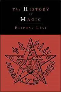 The History of Magic; Including a Clear and Precise Exposition of Its Procedure, Its Rites and Its Mysteries