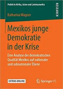 Mexikos junge Demokratie in der Krise: Eine Analyse der demokratischen Qualität Mexikos auf nationaler und subnationaler Ebene