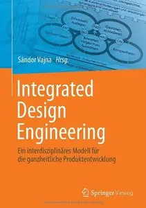 Integrated Design Engineering: Ein interdisziplinäres Modell für die ganzheitliche Produktentwicklung