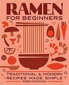 Ramen for Beginners: Traditional and Modern Recipes Made Simple