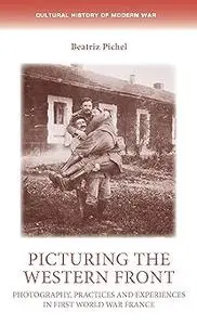 Picturing the Western Front: Photography, practices and experiences in First World War France