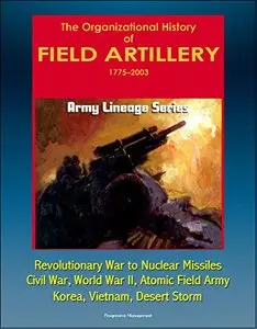 Army Lineage Series: The Organizational History of Field Artillery, 1775 - 2003