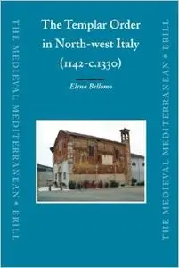 The Templar Order in North-west Italy, (1142-c.1330) (The Medieval Mediterranean) by Elena Bellomo
