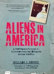 «Aliens in America: A UFO Hunter's Guide to Extraterrestrial Hotpspots Across the U.S.» by William J. Birnes