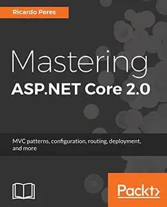 Mastering ASP.NET Core 2.0: MVC patterns, configuration, routing, deployment, and more