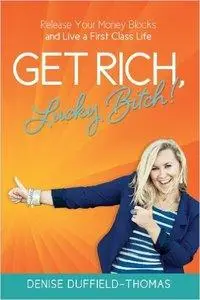 Get Rich, Lucky Bitch!: Release Your Money Blocks and Live a First Class Life (repost)