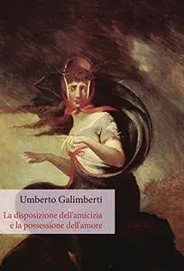 Umberto Galimberti - La disposizione dell'amicizia e la possessione dell'amore