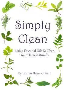 Simply Clean. Using Essential Oils to Clean Your Home Naturally