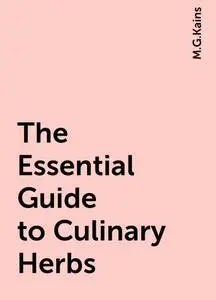 «The Essential Guide to Culinary Herbs» by M.G.Kains