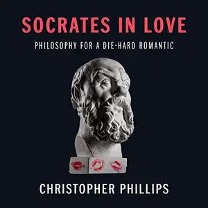 Socrates in Love: Philosophy for a Die-Hard Romantic [Audiobook]