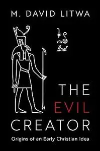 The Evil Creator: Origins of an Early Christian Idea