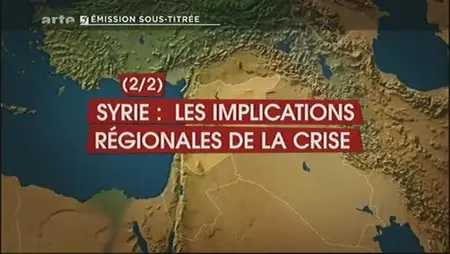 (Arte) Le dessous des cartes : Syrie (2sur2), les implications régionales de la crise (2012)