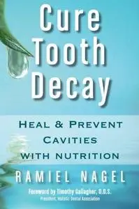 Cure Tooth Decay: Heal and Prevent Cavities with Nutrition, 2nd Edition
