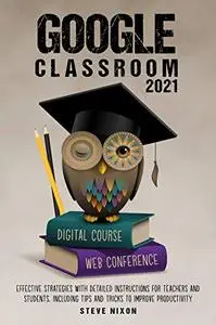 Google Classroom 2021: Effective Strategies with Detailed Instructions for Teachers and Students